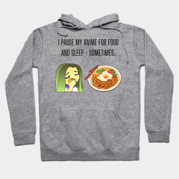 I pause my anime for food and sleep - sometimes. Funny anime Gift Hoodie by cap2belo